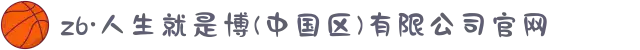 z6·人生就是博(中国区)有限公司官网